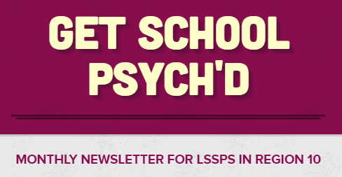 Get School Psych'd - Monthly Newsletter for LSSPS in Region 10